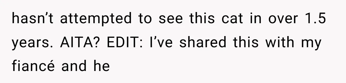 hasn’t attempted to see this cat in over 1.5 years. AITA? EDIT: I’ve shared this with my fiancé and he