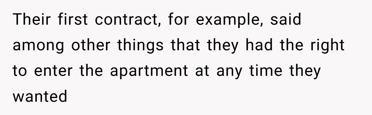 Their first contract, for example, said among other things that they had the right to enter the apartment at any time they wanted