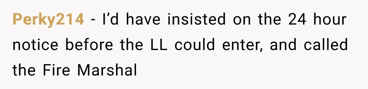 Perky214 − I’d have insisted on the 24 hour notice before the LL could enter, and called the Fire Marshal