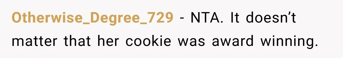 Otherwise_Degree_729 − NTA. It doesn’t matter that her cookie was award winning.