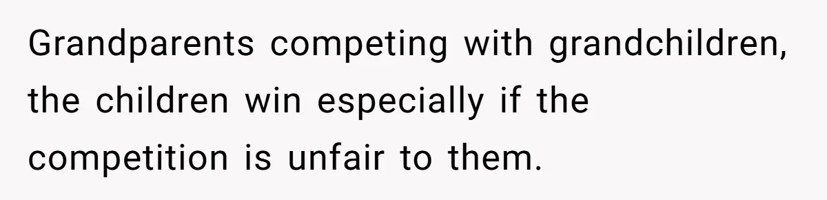 Grandparents competing with grandchildren, the children win especially if the competition is unfair to them.