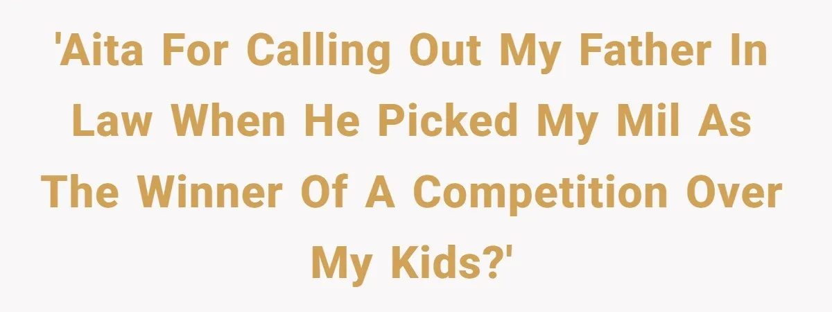 'AITA for calling out my father in law when he picked my MIL as the winner of a competition over my kids?'