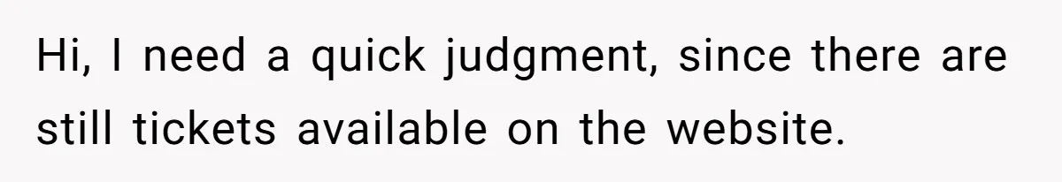 Hi, I need a quick judgment, since there are still tickets available on the website.