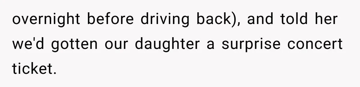 overnight before driving back), and told her we'd gotten our daughter a surprise concert ticket.