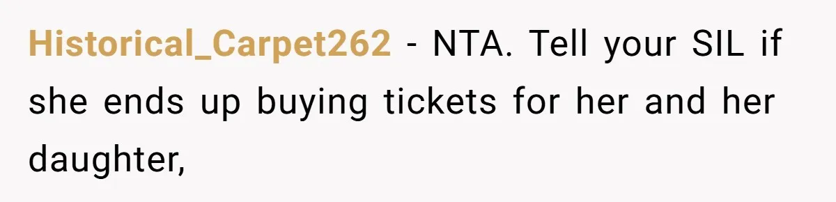 Historical_Carpet262 − NTA. Tell your SIL if she ends up buying tickets for her and her daughter,