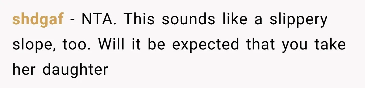 shdgaf − NTA. This sounds like a slippery slope, too. Will it be expected that you take her daughter