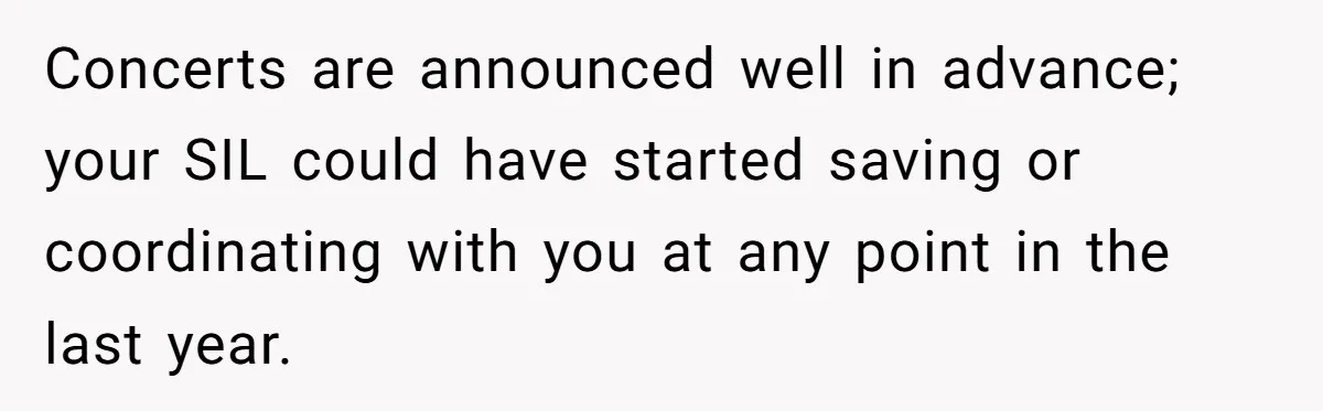 Concerts are announced well in advance; your SIL could have started saving or coordinating with you at any point in the last year.