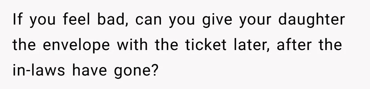 If you feel bad, can you give your daughter the envelope with the ticket later, after the in-laws have gone?