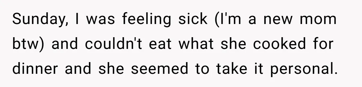 Sunday, I was feeling sick (I'm a new mom btw) and couldn't eat what she cooked for dinner and she seemed to take it personal.