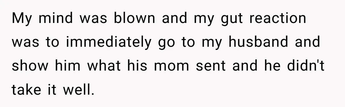 My mind was blown and my gut reaction was to immediately go to my husband and show him what his mom sent and he didn't take it well.