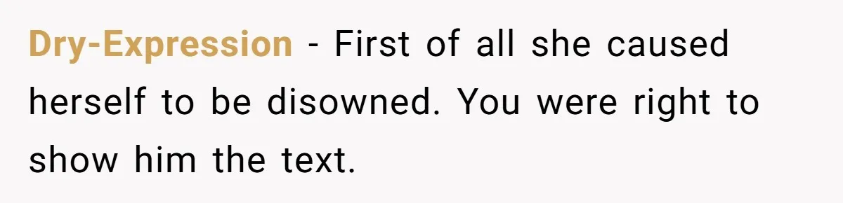 Dry-Expression − First of all she caused herself to be disowned. You were right to show him the text.