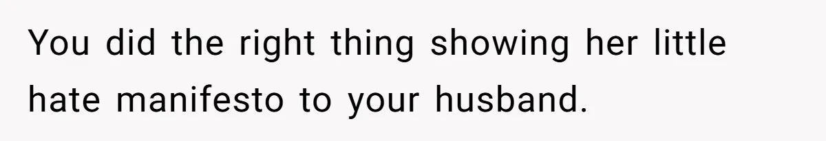 You did the right thing showing her little hate manifesto to your husband.