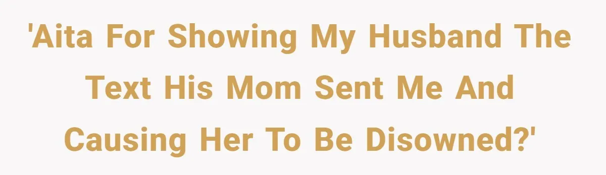'AITA for showing my husband the text his mom sent me and causing her to be disowned?'