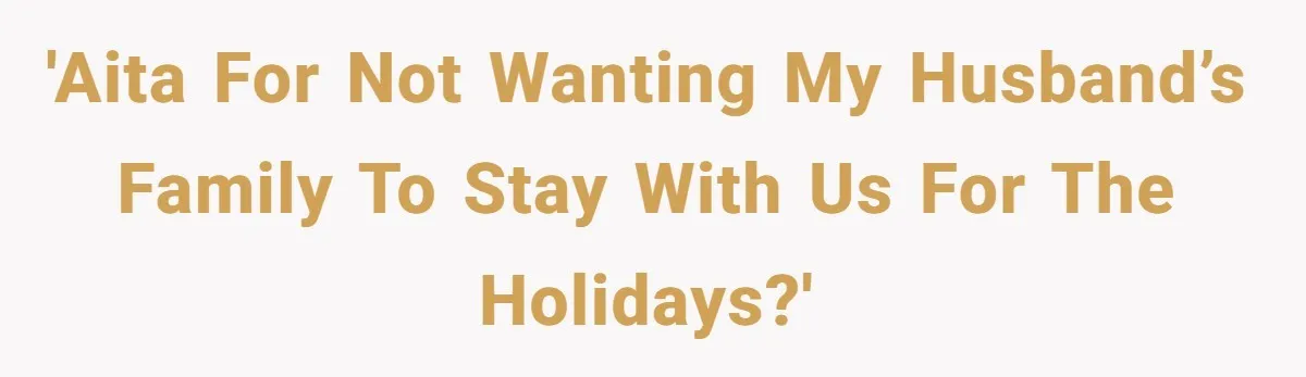 'AITA for not wanting my husband’s family to stay with us for the holidays?'