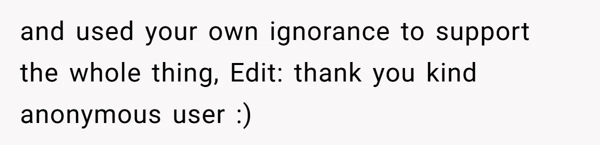 and used your own ignorance to support the whole thing, Edit: thank you kind anonymous user :)