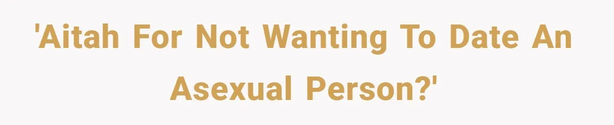 'AITAH for not wanting to date an asexual person?'