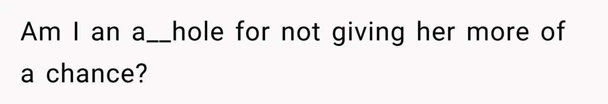 Am I an a__hole for not giving her more of a chance?