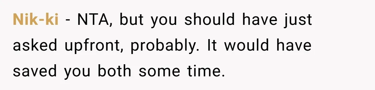 Nik-ki − NTA, but you should have just asked upfront, probably. It would have saved you both some time.