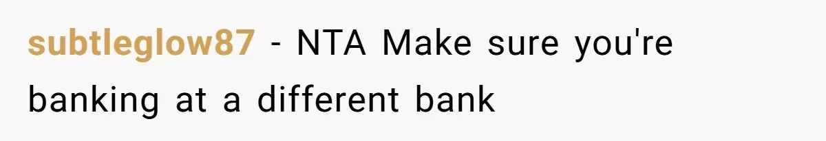 subtleglow87 − NTA Make sure you're banking at a different bank