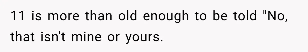 11 is more than old enough to be told "No, that isn't mine or yours.