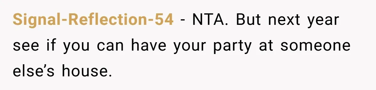 Signal-Reflection-54 − NTA. But next year see if you can have your party at someone else’s house.