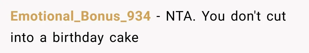 Emotional_Bonus_934 − NTA. You don't cut into a birthday cake