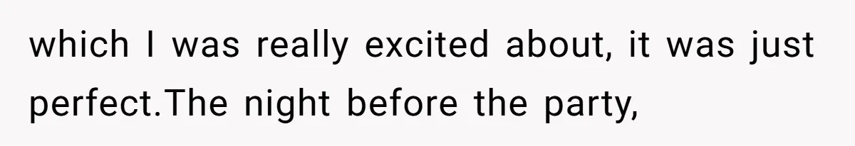 which I was really excited about, it was just perfect.The night before the party,