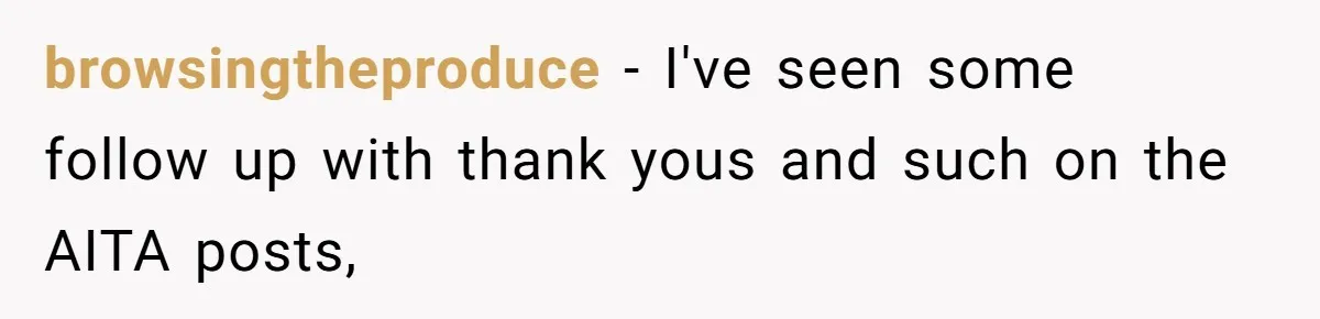 Woman Steals The Spotlight With Wild Dance Moves At Sister’s Wedding, Family Says She Turned It Into A Performance browsingtheproduce − I've seen some follow up with thank yous and such on the AITA posts,