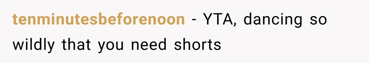 Woman Steals The Spotlight With Wild Dance Moves At Sister’s Wedding, Family Says She Turned It Into A Performance tenminutesbeforenoon − YTA, dancing so wildly that you need shorts