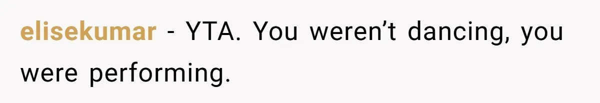 Woman Steals The Spotlight With Wild Dance Moves At Sister’s Wedding, Family Says She Turned It Into A Performance elisekumar − YTA. You weren’t dancing, you were performing.