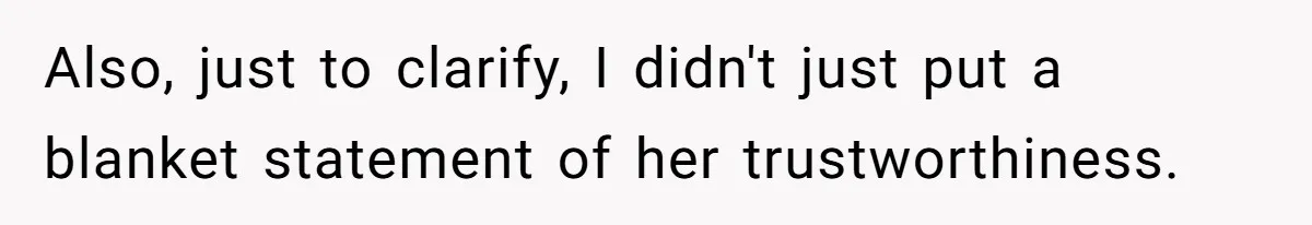 Also, just to clarify, I didn't just put a blanket statement of her trustworthiness.