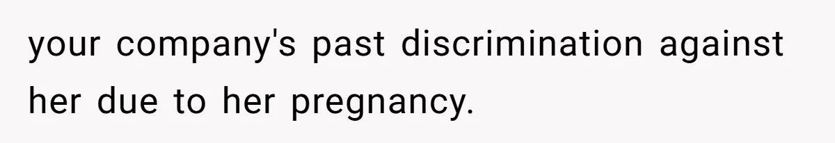 your company's past discrimination against her due to her pregnancy.