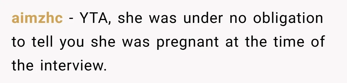 aimzhc − YTA, she was under no obligation to tell you she was pregnant at the time of the interview.