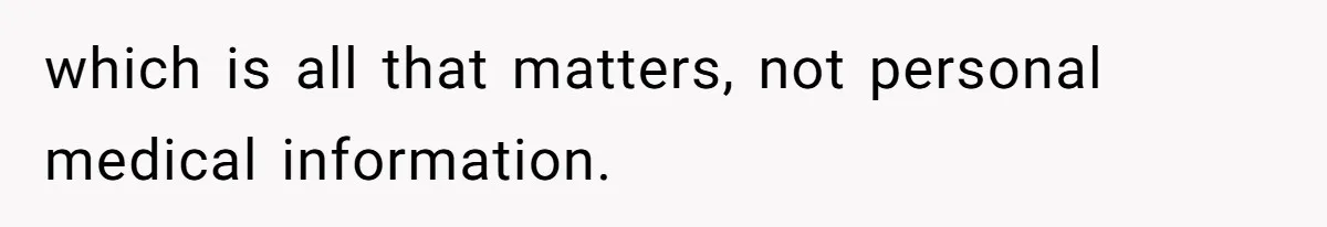 which is all that matters, not personal medical information.