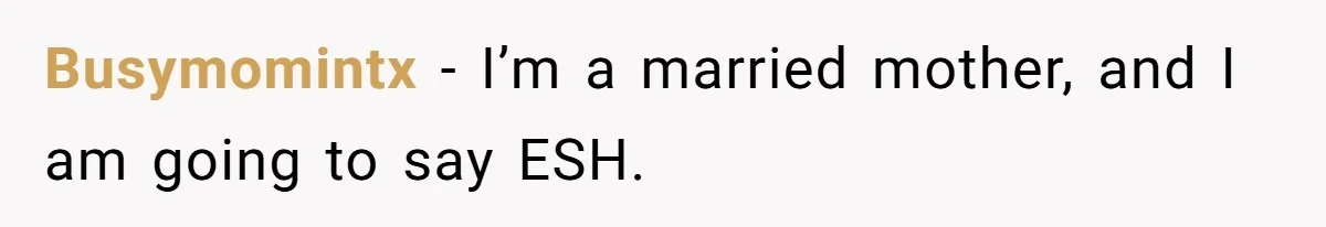 Busymomintx − I’m a married mother, and I am going to say ESH.