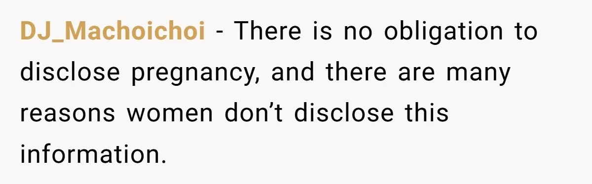 DJ_Machoichoi − There is no obligation to disclose pregnancy, and there are many reasons women don’t disclose this information.