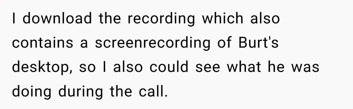 I download the recording which also contains a screenrecording of Burt's desktop, so I also could see what he was doing during the call.