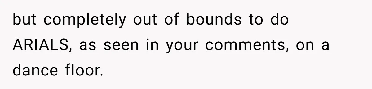 Woman Steals The Spotlight With Wild Dance Moves At Sister’s Wedding, Family Says She Turned It Into A Performance but completely out of bounds to do ARIALS, as seen in your comments, on a dance floor.