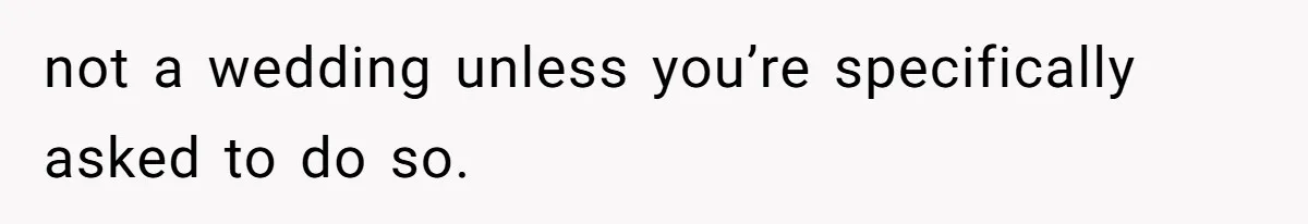 Woman Steals The Spotlight With Wild Dance Moves At Sister’s Wedding, Family Says She Turned It Into A Performance not a wedding unless you’re specifically asked to do so.