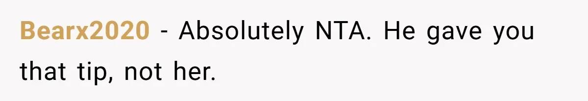 Bearx2020 − Absolutely NTA. He gave you that tip, not her.