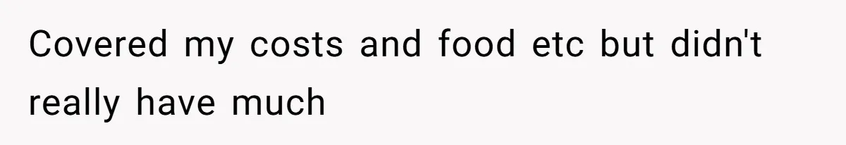 Covered my costs and food etc but didn't really have much
