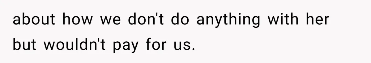 about how we don't do anything with her but wouldn't pay for us.