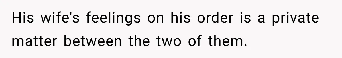 His wife's feelings on his order is a private matter between the two of them.