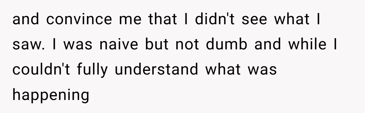 “You Were Loyal to Him”: Mom Punishes Son for Covering for Cheating Dad and convince me that I didn't see what I saw. I was naive but not dumb and while I couldn't fully understand what was happening
