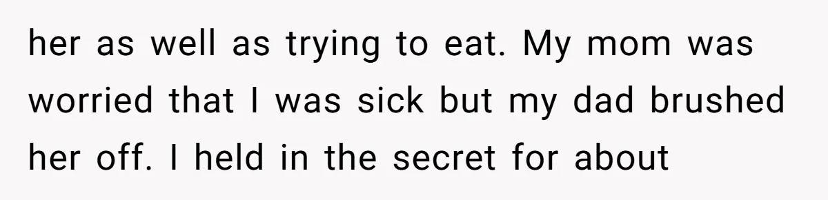 “You Were Loyal to Him”: Mom Punishes Son for Covering for Cheating Dad her as well as trying to eat. My mom was worried that I was sick but my dad brushed her off. I held in the secret for about