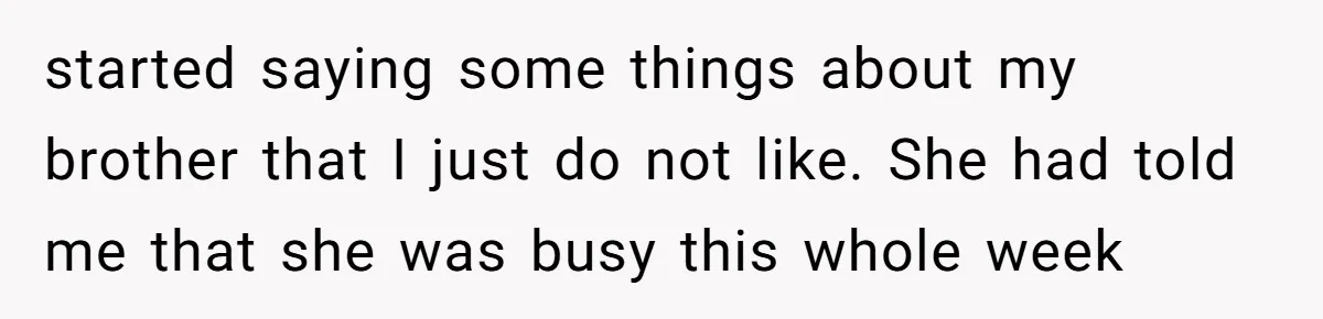 started saying some things about my brother that I just do not like. She had told me that she was busy this whole week
