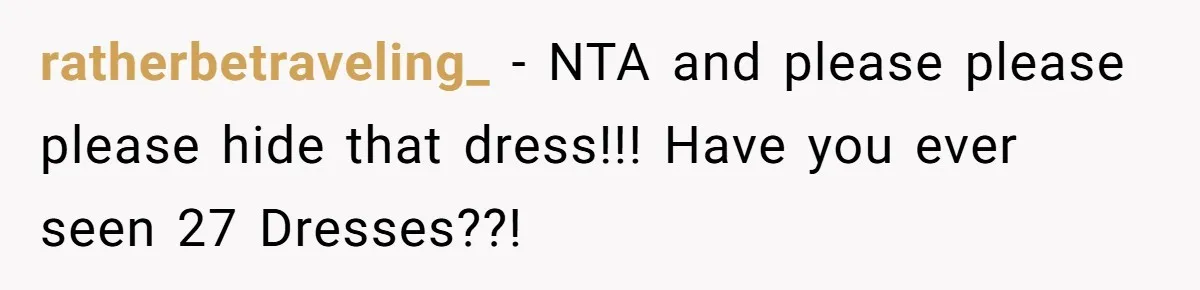 ratherbetraveling_ − NTA and please please please hide that dress!!! Have you ever seen 27 Dresses??!