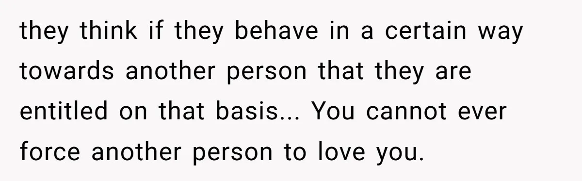 Groom Refuses to Give His Stepmom a Public Tribute After a Decade of Pushed Boundaries they think if they behave in a certain way towards another person that they are entitled on that basis... You cannot ever force another person to love you.
