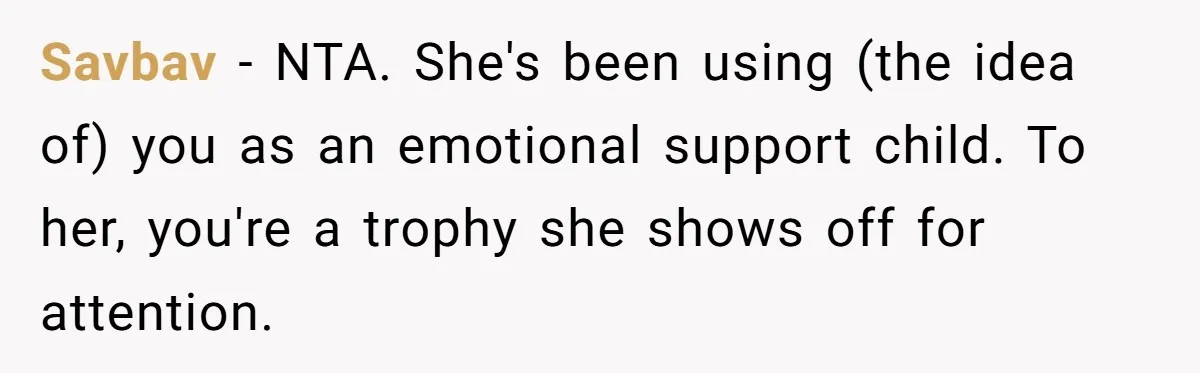 Groom Refuses to Give His Stepmom a Public Tribute After a Decade of Pushed Boundaries Savbav - NTA. She's been using (the idea of) you as an emotional support child. To her, you're a trophy she shows off for attention.