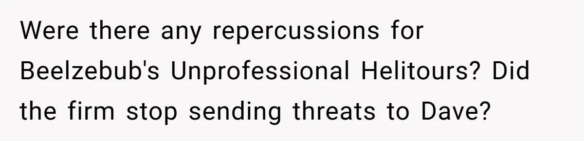 Internet Sleuths Rally Around Groom After Helicopter Service Abandons Their Promise Were there any repercussions for Beelzebub's Unprofessional Helitours? Did the firm stop sending threats to Dave?